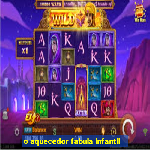 o aquecedor fabula infantil